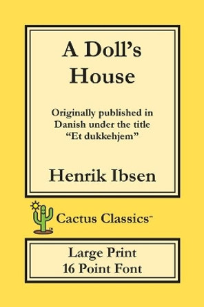 A Doll's House (Cactus Classics Large Print): Et Dukkehjem; A Play; 16 Point Font; Large Text; Large Type by Henrik Ibsen 9781773600253