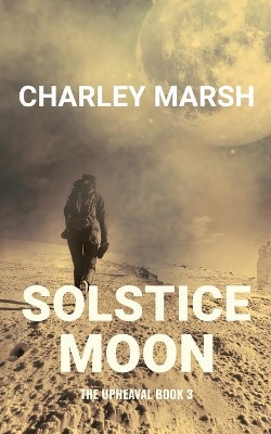 Solstice Moon: The Upheaval Book 3 by Charley Marsh 9781945856402
