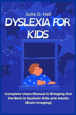 Dyslexia for Kids: Complete Users Manual in Bringing Out the Best in Dyslexic Kids and Adults (Brain Imaging) by Julie D Hall 9781685220273