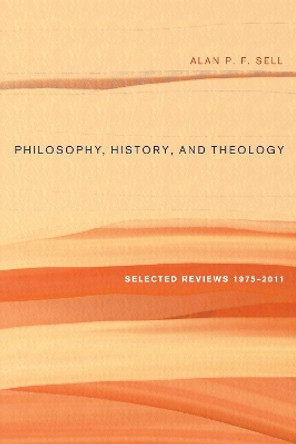 Philosophy, History, and Theology by Alan P F Sell 9781498263085