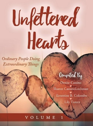 Unfettered Hearts: Ordinary People Doing Extraordinary Things: Ordinary People Doing Extraordinary Things by Sharon Cassanolochman 9781087979694