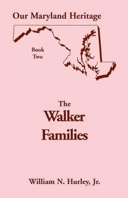Our Maryland Heritage, Book 2: The Walker Families by William Neal Hurley, Jr. 9780788406836