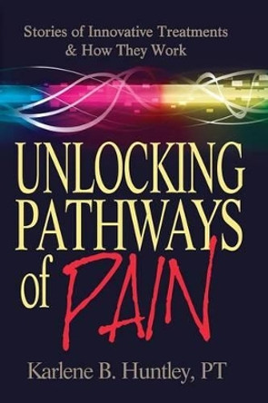 Unlocking Pathways of Pain by Karlene B. Huntley 9780988735002