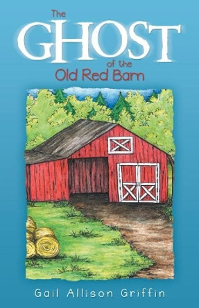 The Ghost of the Old Red Barn by Gail Allison Griffin 9781489715210 The Ghost of the Old Red Barn by Gail Allison Griffin 9781489715210