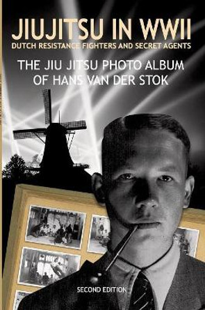 Jiujitsu in WWII: Dutch resistants fighter and secret agents by J H G Smits 9789086664313