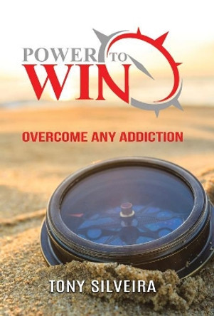 Power To Win: How to overcome any addiction by Tony Silveira 9780228808831