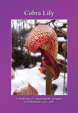 Cobra Lily: A Review of Southwest Oregon Literature & Art by Ryan Forsythe 9781945824388