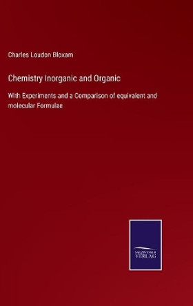 Chemistry Inorganic and Organic: With Experiments and a Comparison of equivalent and molecular Formulae by Charles Loudon Bloxam 9783752530698