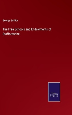 The Free Schools and Endowments of Staffordshire by George Griffith 9783375099299