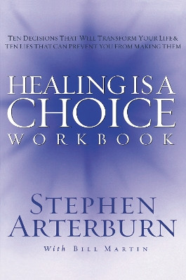 Healing is a Choice Workbook: 10 Decisions That Will Transform Your Life and the 10 Lies That Can Prevent You From Making Them by Stephen Arterburn 9781418501945
