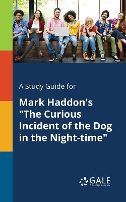 A Study Guide for Mark Haddon's The Curious Incident of the Dog in the Night-Time by Cengage Learning Gale 9781375390460