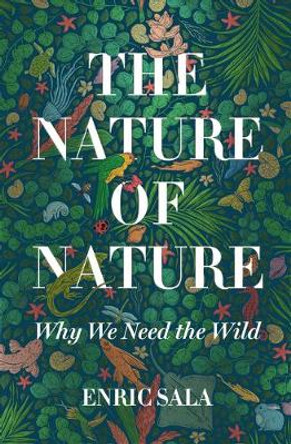 Nature of Nature: Why We Need The Wild by Enric Sala