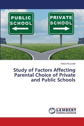 Study of Factors Affecting Parental Choice of Private and Public Schools by Faisal Alsuiadi 9786203411430