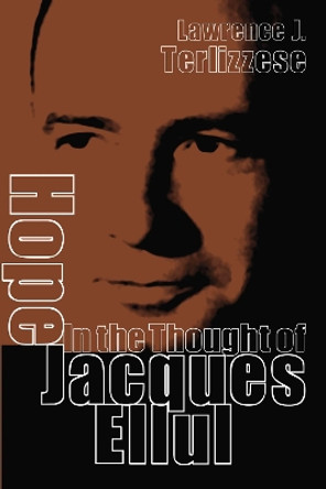 Hope in the Thought of Jacques Ellul by Lawrence J Terlizzese 9781498210133