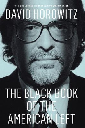 The Black Book of the American Left: The Collected Conservative Writings of David Horowitz by David Horowitz