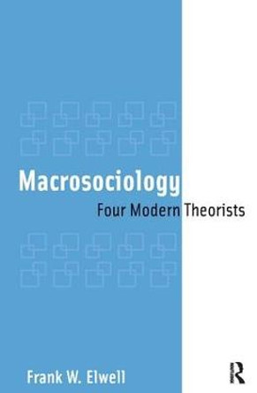 Macrosociology: Four Modern Theorists by Frank W. Elwell