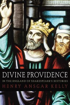 Divine Providence in the England of Shakespeare's Histories by H.A. Kelly 9781592445240
