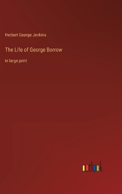 The Life of George Borrow: in large print by Herbert George Jenkins 9783368328139