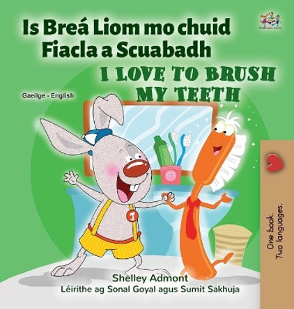 I Love to Brush My Teeth (Irish English Bilingual Children's Book) by Shelley Admont 9781525958274