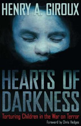 Hearts of Darkness: Torturing Children in the War on Terror by Henry A. Giroux