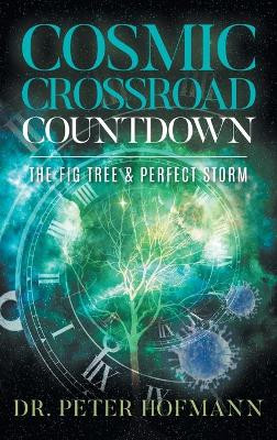 Cosmic Crossroad Countdown: The Fig Tree & Perfect Storm by Dr Peter Hofmann 9781957220963