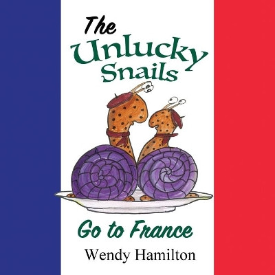 The Unlucky Snails go to France by Wendy Hamilton 9781925888508
