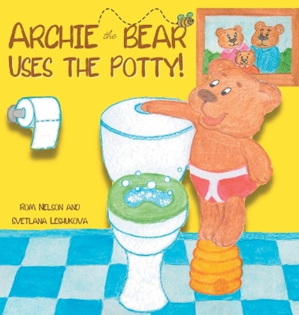 Archie the Bear Uses the Potty: Toilet Training For Toddlers Cute Step by Step Rhyming Storyline Including Beautiful Hand Drawn Illustrations by Rom Nelson 9781922664518