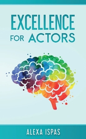 Excellence for Actors by Alexa Ispas 9781913926274