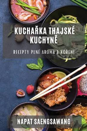 Kucha&#345;ka thajské kuchyn&#283;: Recepty plné aroma a ko&#345;ení by Napat Saengsawang 9781783816040