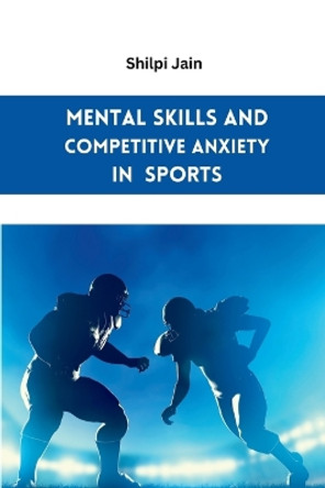 Mental Skills and Competitive Anxiety in Sports by Shilpi Jain 9784100924466