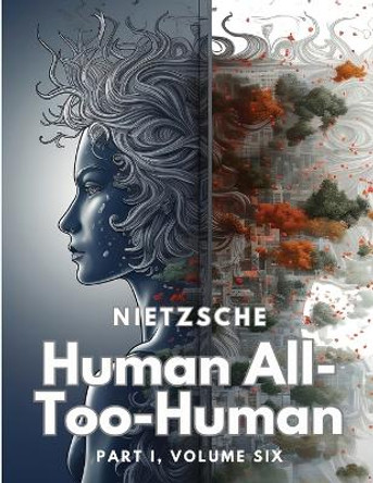 Human All-Too-Human: Part I, Volume Six by Friedrich Wilhelm Nietzsche 9781835525074