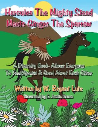 Hercules The Mighty Steed Meets Ginger The Sparrow: A Diversity Book- Allows Everyone To Feel Special & Good About Each Other by W. Bryant Lutz 9781452018072