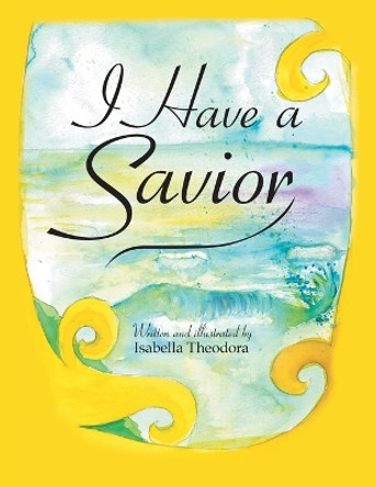 I Have a Savior by Isabella Theodora 9798385009237