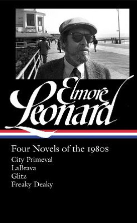 Elmore Leonard: Four Novels Of The 1980s: City Primeval / LaBrava / Glitz / Freaky Deaky by Elmore Leonard