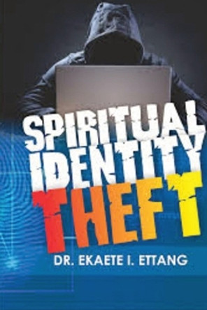 Spiritual Identity Theft: Spiritual Identity Theft Series - Volume 1 by Dr Ekaete I Ettang 9781088179574