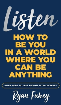 Listen: How To Be You In A World Where You Can Be Anything by Ryan Fahey 9781777686178