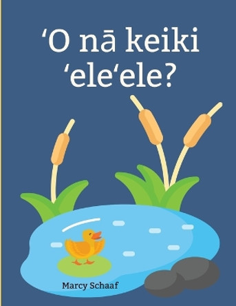 &#699;O n&#257; keiki &#699;ele&#699;ele? (Hawaiian) Ducklings? by Marcy Schaaf 9798869095787