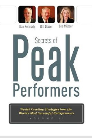 Secrets of Peak Performers II: Wealth Creating Strategies from the World's Most Successful Entrepreneurs by Dan Kennedy