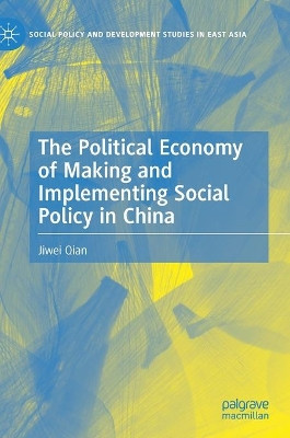 The Political Economy of Making and Implementing Social Policy in China by Jiwei Qian 9789811650246