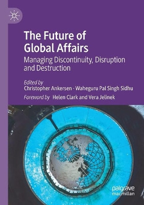 The Future of Global Affairs: Managing Discontinuity, Disruption and Destruction by Christopher Ankersen 9783030564728
