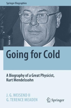 Going for Cold: A Biography of a Great Physicist, Kurt Mendelssohn by J. G. Weisend II 9783030612016