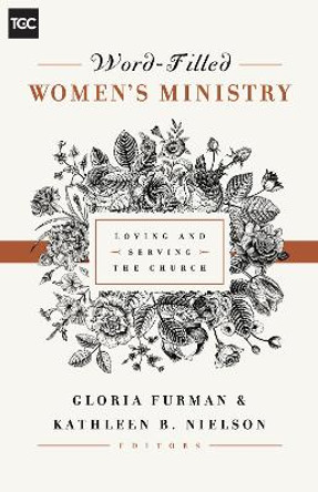 Word-Filled Women's Ministry: Loving and Serving the Church by Gloria Furman