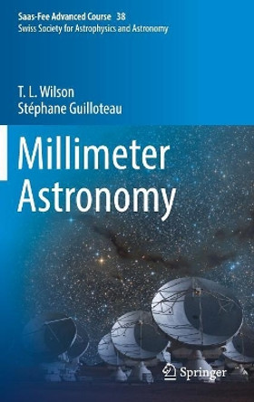 Millimeter Astronomy: Saas-Fee Advanced Course 38. Swiss Society for Astrophysics and Astronomy by T. L. Wilson 9783662575451
