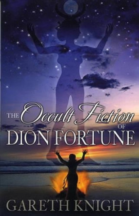 The Occult Fiction of Dion Fortune by Gareth Knight 9781870450867