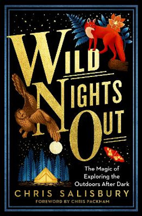 Wild Nights Out: The Magic of Exploring the Outdoors After Dark by Chris Salisbury