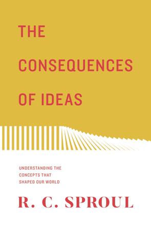 The Consequences of Ideas: Understanding the Concepts that Shaped Our World by R. C. Sproul