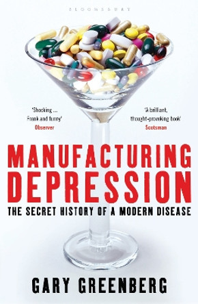 Manufacturing Depression: The Secret History of a Modern Disease by Gary Greenberg 9781408800973
