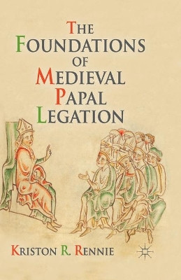 The Foundations of Medieval Papal Legation by K. Rennie 9781349443093
