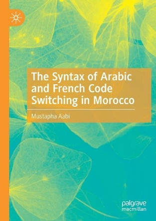 The Syntax of Arabic and French Code Switching in Morocco by Mustapha Aabi 9783030248529