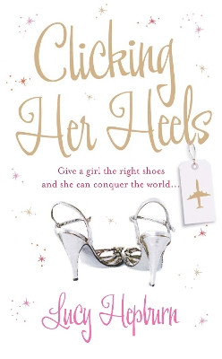 Clicking Her Heels by Lucy Hepburn 9781847560360